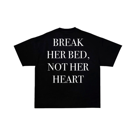 BREAK HER BED NOT HER HEART T-SHIRT